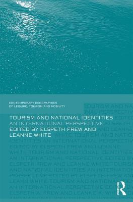 Tourism and National Identities: An international perspective - Frew, Elspeth (Editor), and White, Leanne (Editor)