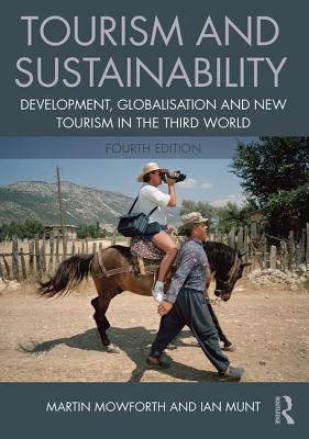 Tourism and Sustainability: Development, globalisation and new tourism in the Third World - Mowforth, Martin, and Munt, Ian