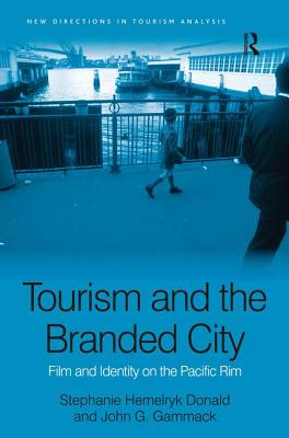 Tourism and the Branded City: Film and Identity on the Pacific Rim - Donald, Stephanie Hemelryk, and Gammack, John G