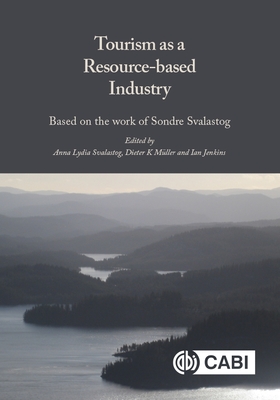 Tourism as a Resource-Based Industry: Based on the Work of Sondre Svalastog - Svalastog, Anna Lydia (Editor), and Mller, Dieter K (Editor), and Jenkins, Ian (Editor)