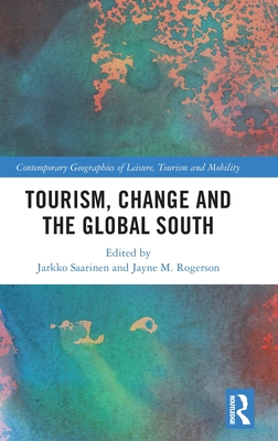 Tourism, Change and the Global South - Saarinen, Jarkko (Editor), and Rogerson, Jayne M (Editor)