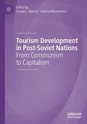 Tourism Development in Post-Soviet Nations: From Communism to Capitalism - Slocum, Susan L (Editor), and Klitsounova, Valeria (Editor)