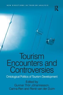 Tourism Encounters and Controversies: Ontological Politics of Tourism Development - Jhannesson, Gunnar Thr (Editor), and Ren, Carina (Editor), and Ren, van der Duim (Editor)