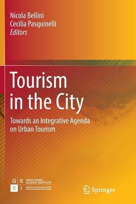 Tourism in the City: Towards an Integrative Agenda on Urban Tourism - Bellini, Nicola (Editor), and Pasquinelli, Cecilia (Editor)