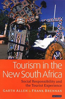 Tourism in the New South Africa: Social Responsibility and the Tourist Experience - Allen, Garth, and Brennan, Frank