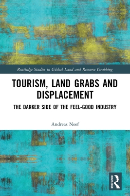 Tourism, Land Grabs and Displacement: The Darker Side of the Feel-Good Industry - Neef, Andreas