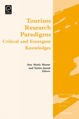Tourism Research Paradigms: Critical and Emergent Knowledges - Munar, Ana Maria (Editor), and Jamal, Tazim (Editor), and Jafari, Jafar (Series edited by)