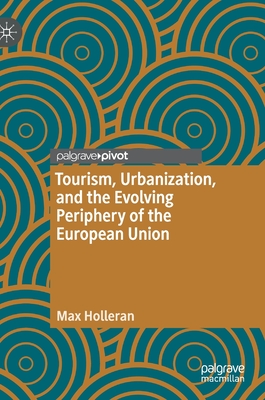 Tourism, Urbanization, and the Evolving Periphery of the European Union - Holleran, Max
