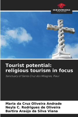 Tourist potential: religious tourism in focus - Oliveira Andrade, Maria Da Cruz, and Rodrigues de Oliveira, Neyla C, and Da Silva Viana, Bartira Arajo