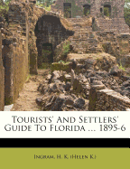 Tourists' and Settlers' Guide to Florida ... 1895-6