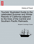 Tourists Illustrated Guide to the Celebrated Summer and Winter Resorts of California; Adjacent to and Upon the Lines of the Central and Southern Pacific Railroads