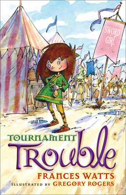 Tournament Trouble: Sword Girl Book 3 - Watts, Frances, and Rogers, Gregory