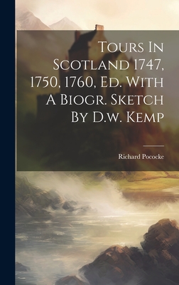 Tours In Scotland 1747, 1750, 1760, Ed. With A Biogr. Sketch By D.w. Kemp - Richard Pococke (Bp of Meath ) (Creator)