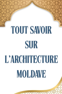 Tout Savoir Sur l'Architecture Moldave: L'hritage cach de l'Europe de l'Est - Idriss, Ted