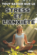 Tout Savoir Sur Le Stress Et l'Anxi?t?: Cl?s pour une vie sans anxi?t?