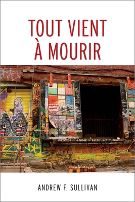 Tout Vient  Mourir - Sullivan, Andrew F, and Clement, Marc-Andre (Translated by)