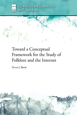 Toward a Conceptual Framework for the Study of Folklore and the Internet - Blank, Trevor J