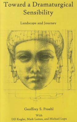 Toward a Dramaturgical Sensibility: Landscape and Journey - Proehl, Geoffrey S, and Kugler, DD, and Lamos, Mark