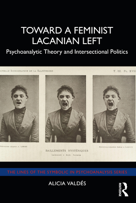 Toward a Feminist Lacanian Left: Psychoanalytic Theory and Intersectional Politics - Valds, Alicia