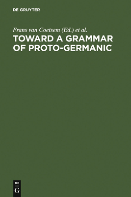 Toward a Grammar of Proto-Germanic - Coetsem, Frans Van (Editor), and Kufner, Herbert L (Editor)