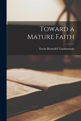 Toward a Mature Faith - Goodenough, Erwin Ramsdell 1893-1965