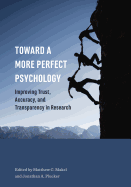 Toward a More Perfect Psychology: Improving Trust, Accuracy, and Transparency in Research