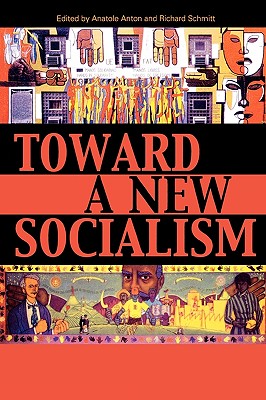 Toward a New Socialism - Anton, Anatole (Editor), and Schmitt, Richard (Editor), and Bakker, Matt (Contributions by)