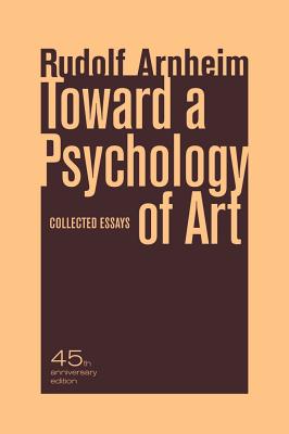 Toward a Psychology of Art: Collected Essays - Arnheim, Rudolf