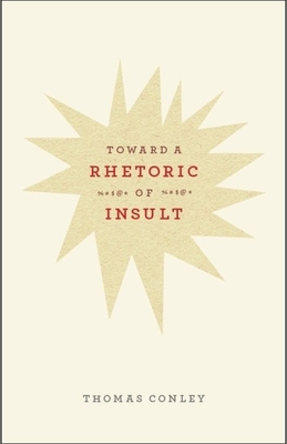 Toward a Rhetoric of Insult - Conley, Thomas