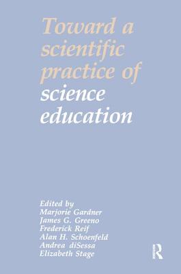 Toward a Scientific Practice of Science Education - Gardner, Marjorie (Editor), and Greeno, James G. (Editor), and Reif, Frederick (Editor)