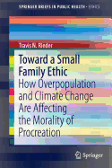 Toward a Small Family Ethic: How Overpopulation and Climate Change Are Affecting the Morality of Procreation