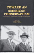Toward an American Conservatism: Constitutional Conservatism During the Progressive Era