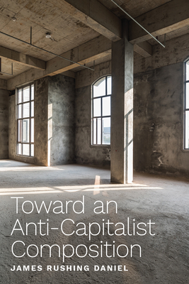 Toward an Anti-Capitalist Composition - Daniel, James Rushing