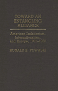 Toward an Entangling Alliance: American Isolationism, Internationalism, and Europe, 1901-1950