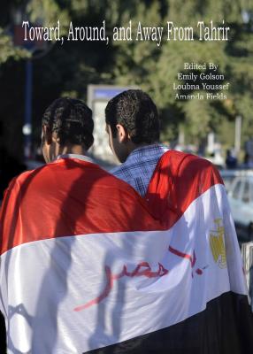 Toward, Around, and Away from Tahrir: Tracking Emerging Expressions of Egyptian Identity - Fields, Amanda (Editor), and Golson, Emily (Editor)