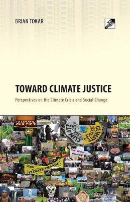 Toward Climate Justice: Perspectives on the Climate Crisis and Social Change - Tokar, Brian, and Eiglad, Eirik (Introduction by)