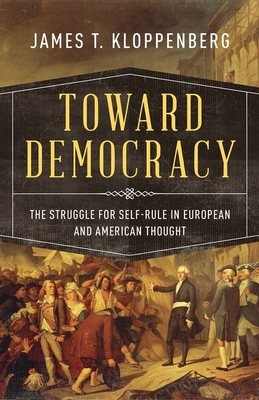 Toward Democracy: The Struggle for Self-Rule in European and American Thought - Kloppenberg, James T