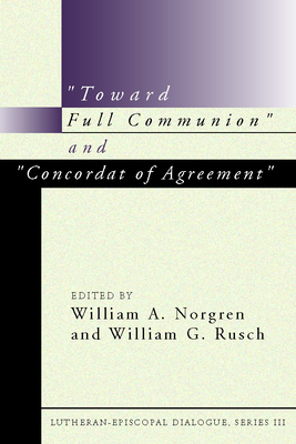 "Toward Full Communion" and "Concordat of Agreement": Lutheran-Episcopal Dialogue, Series III - Norgren, William A (Editor), and Rusch, William G (Editor)