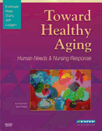 Toward Healthy Aging: Human Needs and Nursing Response - Ebersole, Priscilla, RN, PhD, Faan, and Touhy, Theris A, CNS, and Hess, Patricia, PhD, Aprn