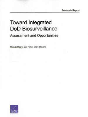 Toward Integrated DoD Biosurveillance: Assessment and Opportunities - Moore, Melinda, and Fisher, Gail, and Stevens, Clare