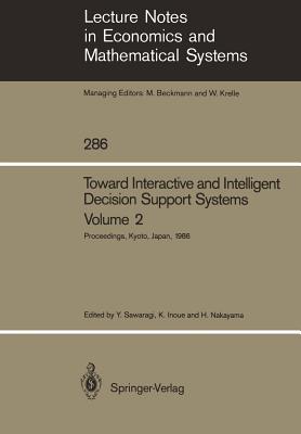 Toward Interactive and Intelligent Decision Support Systems: Volume 2 Proceedings of the Seventh International Conference on Multiple Criteria Decision Making Held at Kyoto, Japan August 18-22, 1986 - Sawaragi, Yoshikazu (Editor), and Inoue, Koichi (Editor), and Nakayama, Hirotaka (Editor)