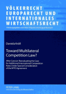 Toward Multilateral Competition Law?: After Cancn: Reevaluating the Case for Additional International Competition Rules Under Special Consideration of the Wto Agreement - Hilpold, Peter (Editor), and Krll, Daniela