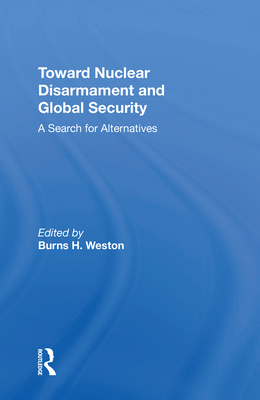 Toward Nuclear Disarmament And Global Security: A Search For Alternatives - Weston, Burns H