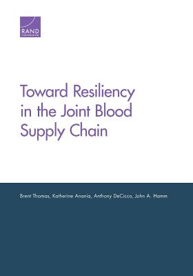 Toward Resiliency in the Joint Blood Supply Chain - Thomas, Brent, and Anania, Katherine, and Decicco, Anthony
