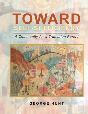 Toward Self-Sufficiency: A Community for a Transition Period - Hunt, George