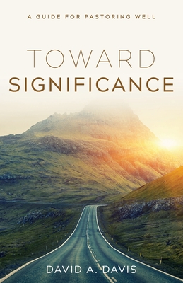 Toward Significance: A Guide for Pastoring Well - Davis, David A