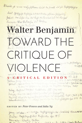 Toward the Critique of Violence: A Critical Edition - Benjamin, Walter, and Fenves, Peter (Editor), and Ng, Julia (Editor)