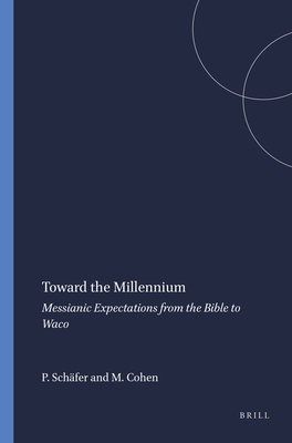 Toward the Millennium: Messianic Expectations from the Bible to Waco - Schfer, Peter, and Cohen, Mark (Editor)