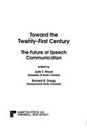 Toward the Twenty-First Century: The Future of Speech Communication - Wood, Julia T, Dr.