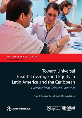 Toward Universal Health Coverage and Equity in Latin America and the Caribbean: Evidence from Selected Countries - Dmytraczenko, Tania (Editor), and Almeida, Gisele (Editor)